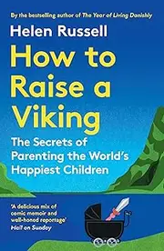 How to Raise a Viking: The Secrets of Parenting the World’s Happiest Children
