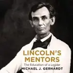 LINCOLN’’S MENTORS: THE EDUCATION OF A LEADER