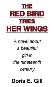 The Red Bird Tries Her Wings: A Novel About a Beautiful Girl in the Nineteenth C
