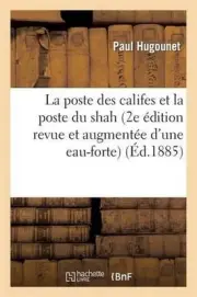 La Poste Des Califes Et La Poste Du Shah (2e dition Revue Et Augmente d'Une Eau-