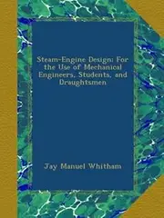 Steam-Engine Design: For the Use of Mechanical Engineers, Students, and Draughtsmen