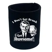Alcohol Dont Get Drunk Get Awesome - Funny Novelty Stubby Holder