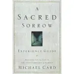 A SACRED SORROW EXPERIENCE GUIDE: REACHING OUT TO GOD IN THE LOST LANGUAGE OF LAMENT
