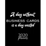 A DAY WITHOUT BUSINESS CARDS IS A DAY WASTED 2020 PLANNER: NICE 2020 CALENDAR FOR BUSINESS CARDS FAN - CHRISTMAS GIFT IDEA BUSINESS CARDS THEME - BUSI