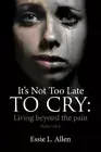 It's Not Too Late to Cry: Living Beyond the Pain Psalm 126:5 (Paperback or Softb