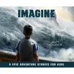 IMAGINE: 6 EPIC ADVENTURE STORIES FOR KIDS