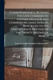 Israel Thorndike Pam - Correspondence Between the Late Commodore Step - S555z