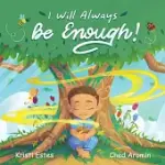 I WILL ALWAYS BE ENOUGH!