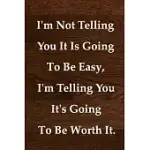 I’’M NOT TELLING YOU IT IS GOING TO BE EASY, I’’M TELLING YOU IT’’S GOING TO BE WORTH IT.: (NOTEBOOK, DIARY) 120 LINED PAGES INSPIRATIONAL QUOTE NOTEBOOK