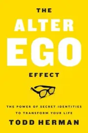 The Alter Ego Effect: The Power of Secret Identities to Transform Your Life by T