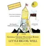 GENERAL GEORGE HANNIBAL BUSCH: AND THE SEARCH FOR THE LITTLE BIG OIL WELL