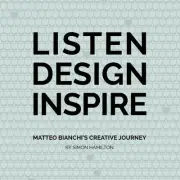 LISTEN DESIGN INSPIRE: Matteo Bianchi's Creative Journey by Simon Hamilton (Engl