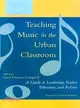 Teaching Music in the Urban Classroom ─ A Guide to Leadership, Teacher Education, And Reform