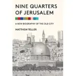 NINE QUARTERS OF JERUSALEM: A NEW BIOGRAPHY OF THE OLD CITY