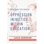 TRACING THE SEEDS OF OPPRESSION AND INJUSTICE WITHIN EDUCATION