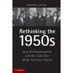 RETHINKING THE 1950S: HOW ANTICOMMUNISM AND THE COLD WAR MADE AMERICA LIBERAL