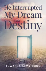 He Interrupted My Dream with Destiny - Towanda Armstrong