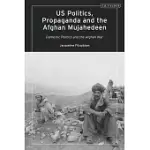 US POLITICS, PROPAGANDA AND THE AFGHAN MUJAHEDEEN: DOMESTIC POLITICS AND THE AFGHAN WAR