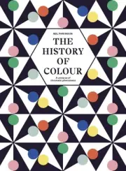 The History of Colour: A Universe of Chromatic Phenomena by Parkinson, Neil