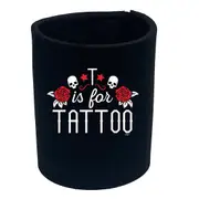 T Is For Tattoo - Funny Novelty Stubby Holder