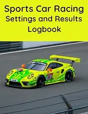Sports Car Racing Settings and Results Logbook - The essential workbook for any Racer or Mechanic.