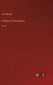 A Story of Three Sisters: Vol. II by Cecil Maxwell Hardcover Book