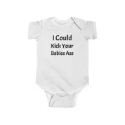 Joke "I could kick your babies ass" Infant Bodysuit