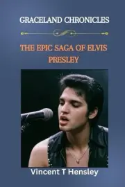 Graceland Chronicles: The Epic Saga of Elvis Presley by Vincent T. Hensley Paper