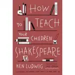HOW TO TEACH YOUR CHILDREN SHAKESPEARE