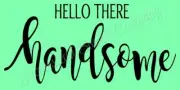 REUSABLE STENCIL 8506 N 12"x24" HELLO THERE HANDSOME - MYLAR SIGN STENCIL