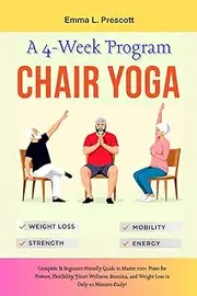 Chair Yoga for Seniors Over 60: A 4-Week Program to Reduce Pain, Boost Mobility, and Stay Independent for Life: Complete & Beginner-Friendly Guide to ... Heart Wellness, Stamina, and Weight Loss