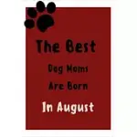 THE BEST DOG MOMS ARE BORN IN AUGUST JOURNAL: GREAT TO GIVE AS A GIFT FOR DOGS LOVERS, BIRTHDAY GIFT FOR MOMS, ( FUNNY DOG LOVER NOTEBOOK, LINED NOTEB