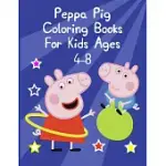 PEPPA PIG COLORING BOOKS FOR KIDS AGES 4-8: PEPPA PIG COLORING BOOKS FOR KIDS AGES 4-8. PEPPA PIG COLORING BOOKS FOR TODDLERS. PEPPA PIG COLORING BOOK