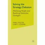 SOLVING THE STRATEGY DELUSION: MOBILIZING PEOPLE AND REALIZING DISTINCTIVE STRATEGIES