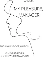 MY PLEASURE, MANAGER: THE INNER SIDE OF AMAZON 61 STORIES BASED ON THE WORK IN AMAZON