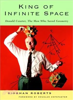 The King of Infinite Space: Donald Coxeter, the Man Who Saved Geometry