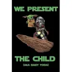 WE PRESENT THE CHILD (AKA BABY YODA): LINED NOTEBOOK, 110 PAGES -FUN QUOTE ON BLACK MATTE SOFT COVER, 6X9 INCH JOURNAL FOR MEN WOMEN GIRLS BOYS KIDS T