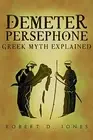 DEMETER & PERSEPHONE: GREEK MYTHOLOGY EXPOSED (GREEK By Robert David Jones *NEW*