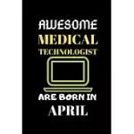 AWESOME MEDICAL TECHNOLOGIST ARE BORN IN APRIL: MEDICAL TECHNOLOGIST LINED NOTEBOOK