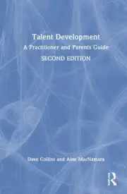 Talent Development: A Practitioner and Parents Guide by Dave Collins Hardcover B