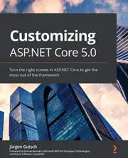 Customizing ASP.NET Core 5.0: Turn the right screws in ASP.NET Core to get the most out of the framework - Jrgen Gutsch