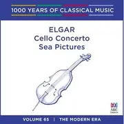 Elgar – Cello Concerto / Sea Pictures (1000 Years Of Classical Music, Vol 65)