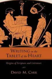 Writing on the Tablet of the Heart: Origins of Scripture and Literature by David