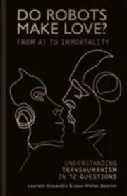 Do Robots Make Love?: Transhumanism in 12 questions by in New