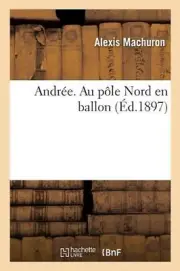Andre. Au Ple Nord En Ballon by Machuron-A (French) Paperback Book