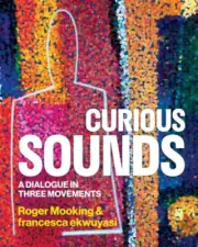 Curious Sounds: A Dialogue in Three Movements by Mooking, Roger [Hardback]