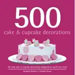 500 CAKE & CUPCAKE DECORATIONS: THE ONLY CAKE & CUPCAKE DECORATING COMPENDIUM YOU’LL EVER NEED