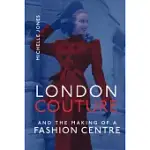 LONDON COUTURE AND THE MAKING OF A FASHION CENTRE