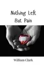 Nothing Left But Pain by William Clark Paperback Book