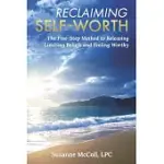 RECLAIMING SELF-WORTH: THE FIVE-STEP METHOD TO RELEASING LIMITING BELIEFS AND FEELING WORTHY